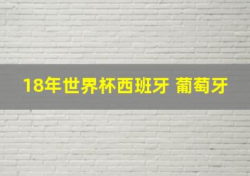 18年世界杯西班牙 葡萄牙